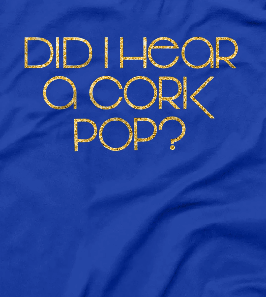 Did I Hear a Cork Pop? T-Shirt, Women T-Shirt