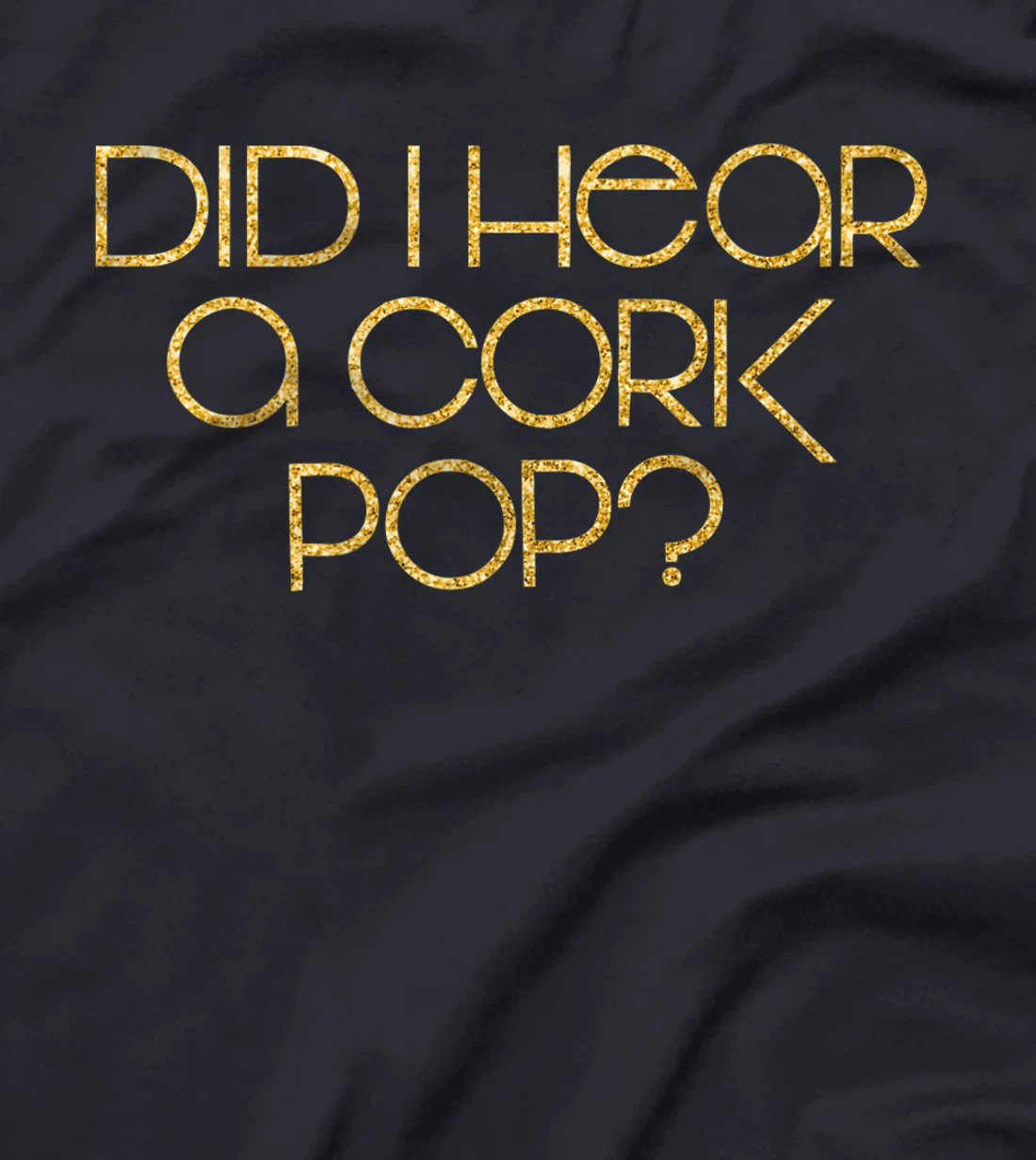 Did I Hear a Cork Pop? T-Shirt, Women T-Shirt