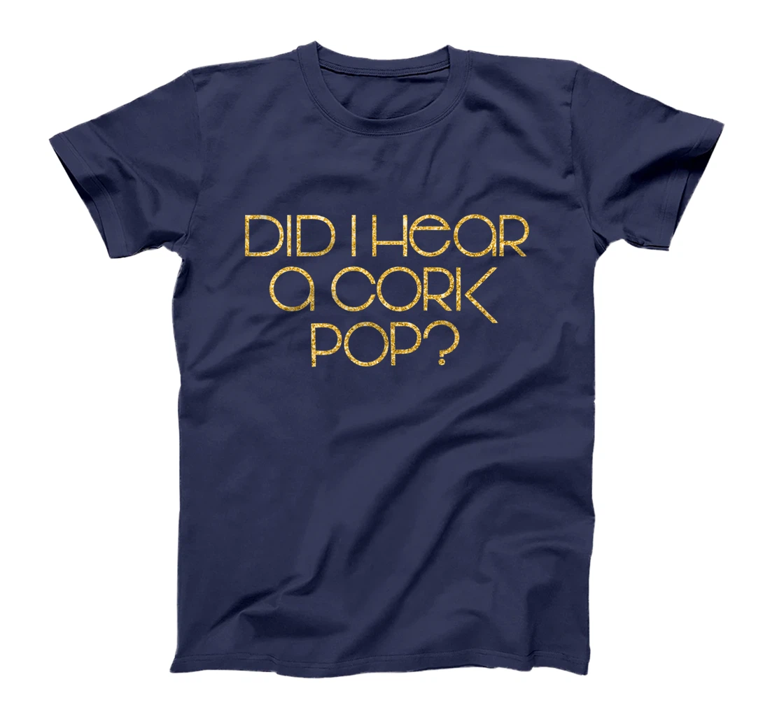 Did I Hear a Cork Pop? T-Shirt, Women T-Shirt