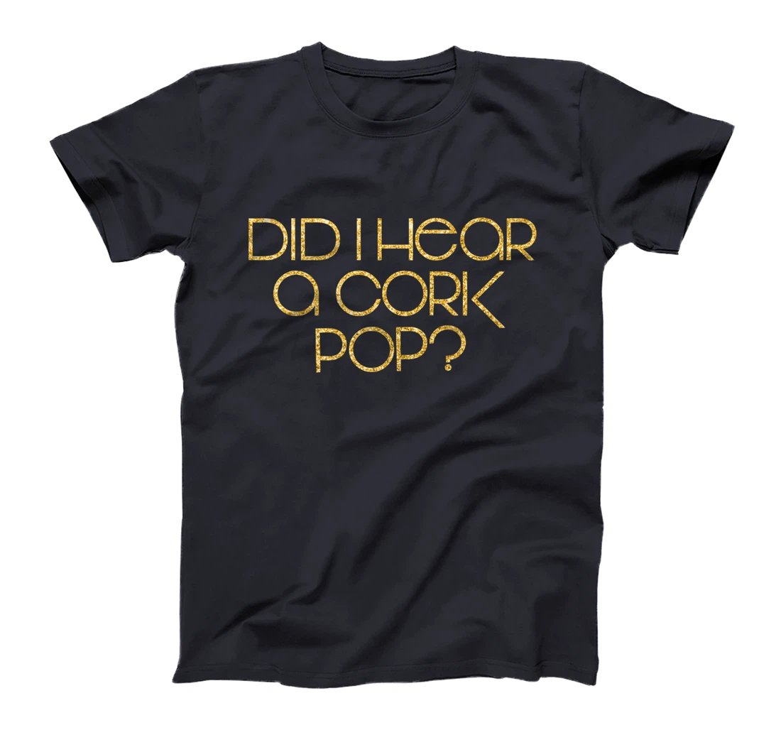 Did I Hear a Cork Pop? T-Shirt, Women T-Shirt