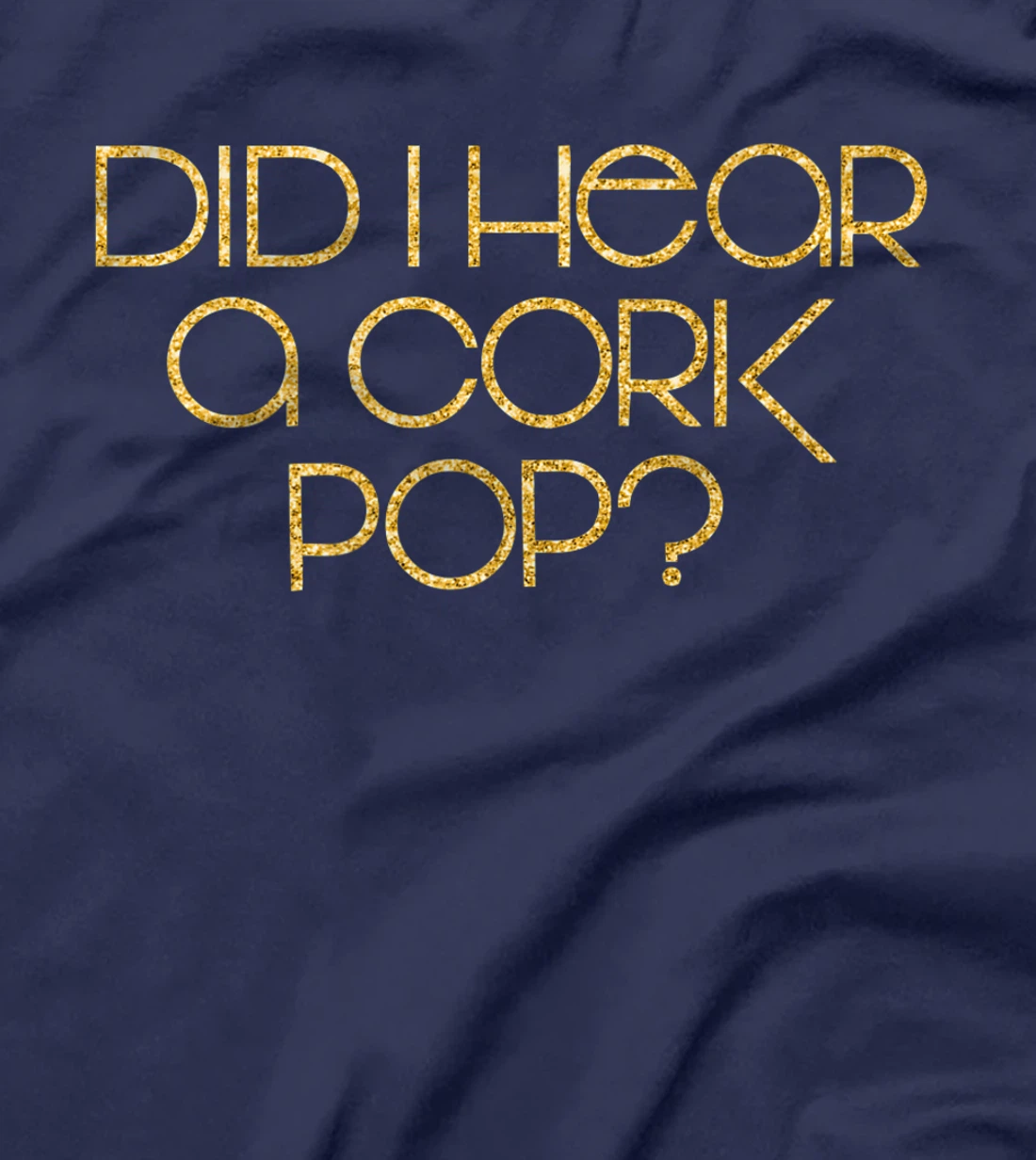 Did I Hear a Cork Pop? T-Shirt, Women T-Shirt