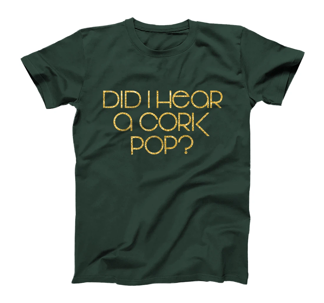 Did I Hear a Cork Pop? T-Shirt, Women T-Shirt