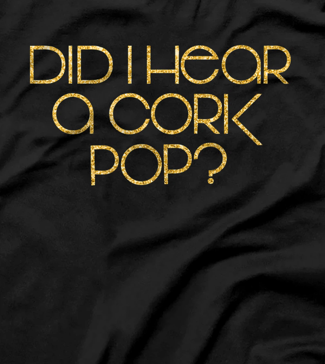 Did I Hear a Cork Pop? T-Shirt, Women T-Shirt