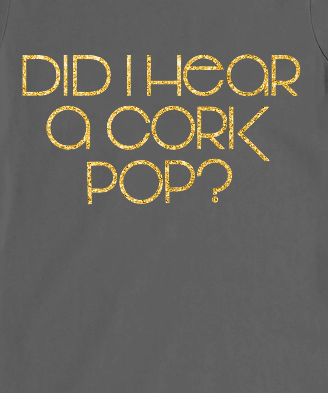 Did I Hear a Cork Pop? T-Shirt, Women T-Shirt
