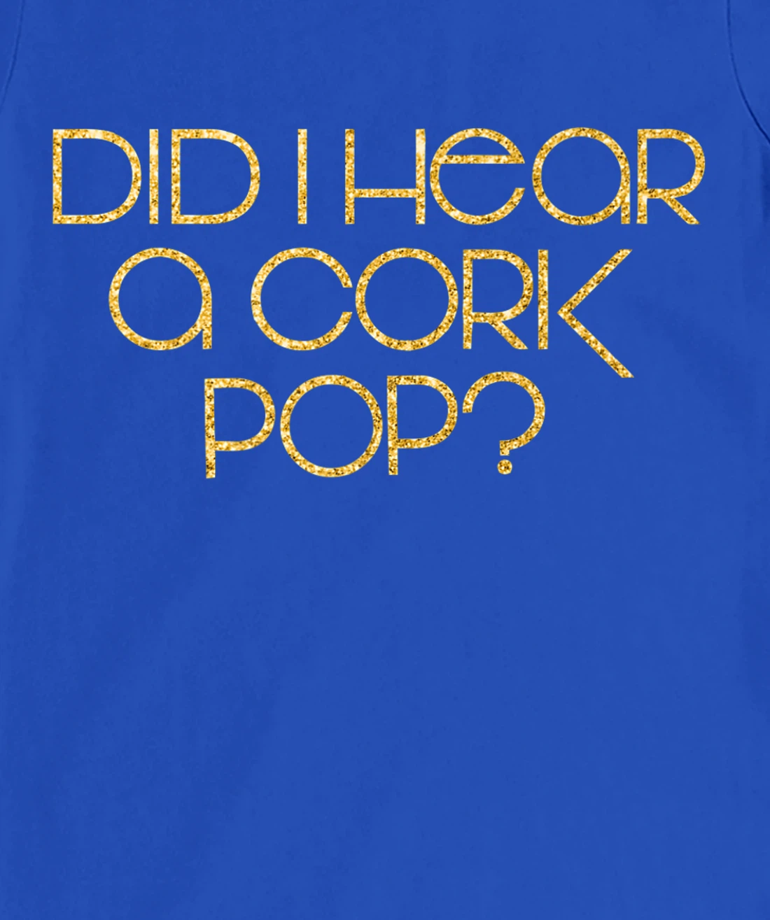 Did I Hear a Cork Pop? T-Shirt, Women T-Shirt