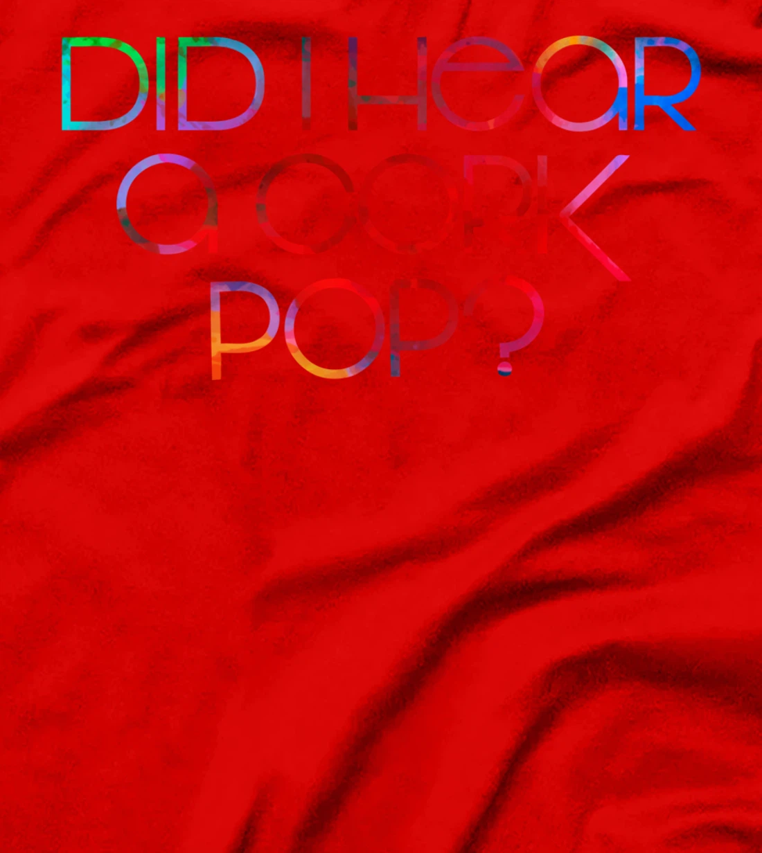 Did I Hear a Cork Pop? T-Shirt