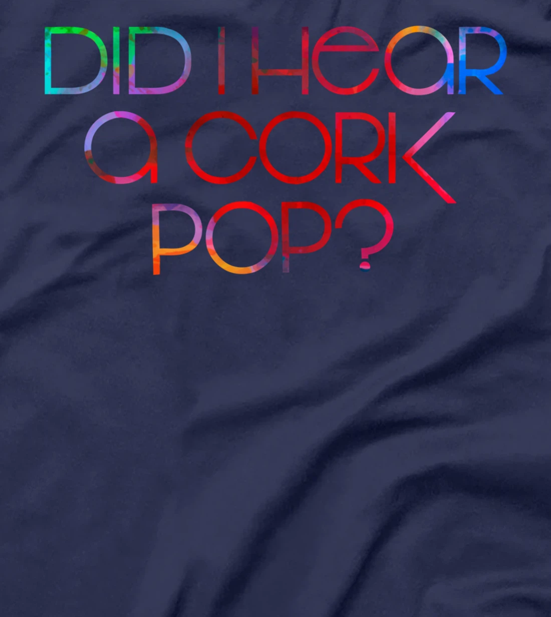 Did I Hear a Cork Pop? T-Shirt