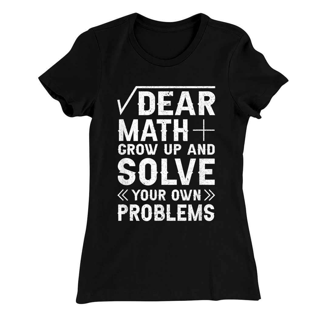 Dear Math Grow Up & Solve Your Own Problem Funny School T-Shirt, Kid T-Shirt and Women T-Shirt