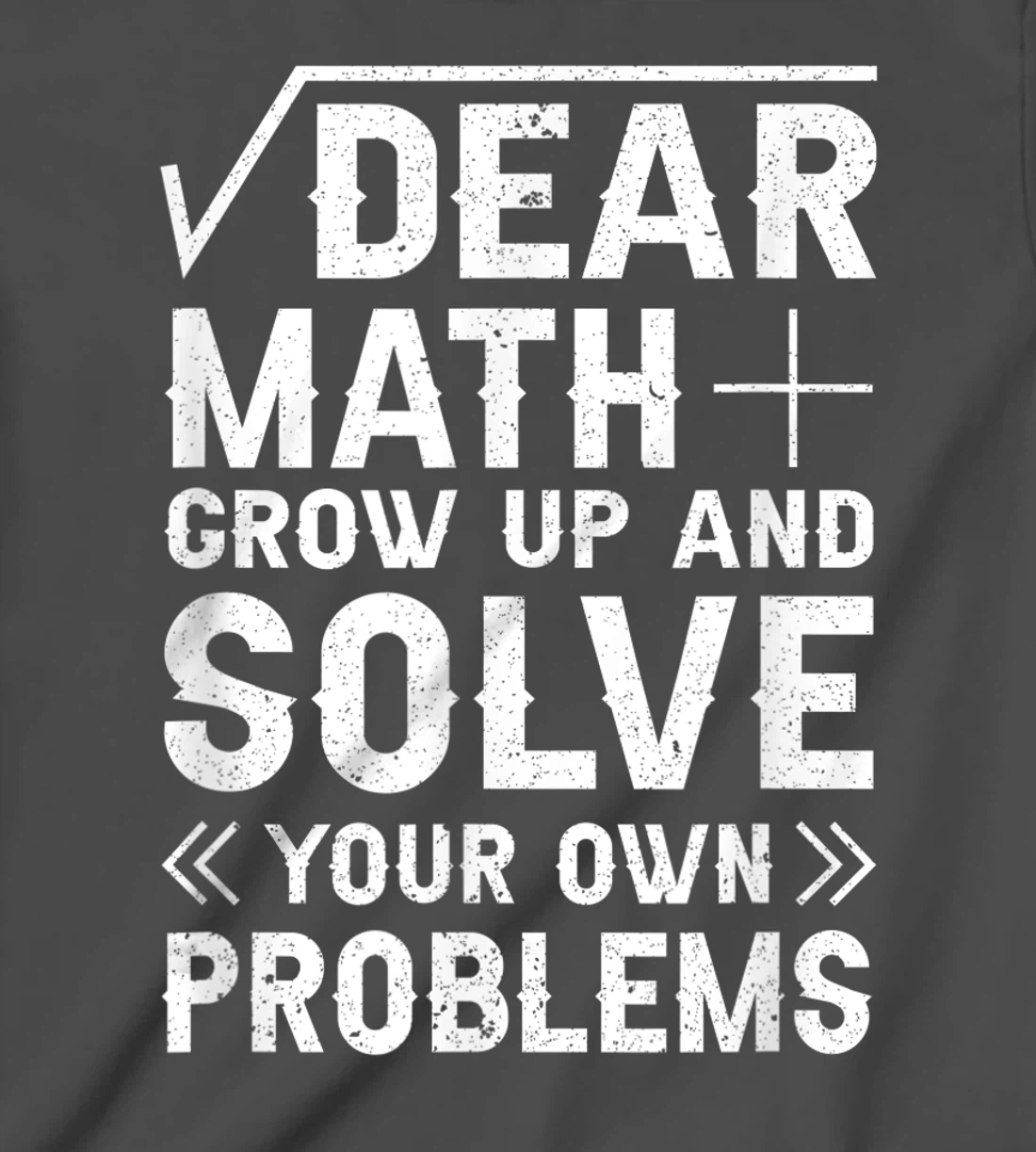 Dear Math Grow Up & Solve Your Own Problem Funny School T-Shirt, Kid T-Shirt and Women T-Shirt