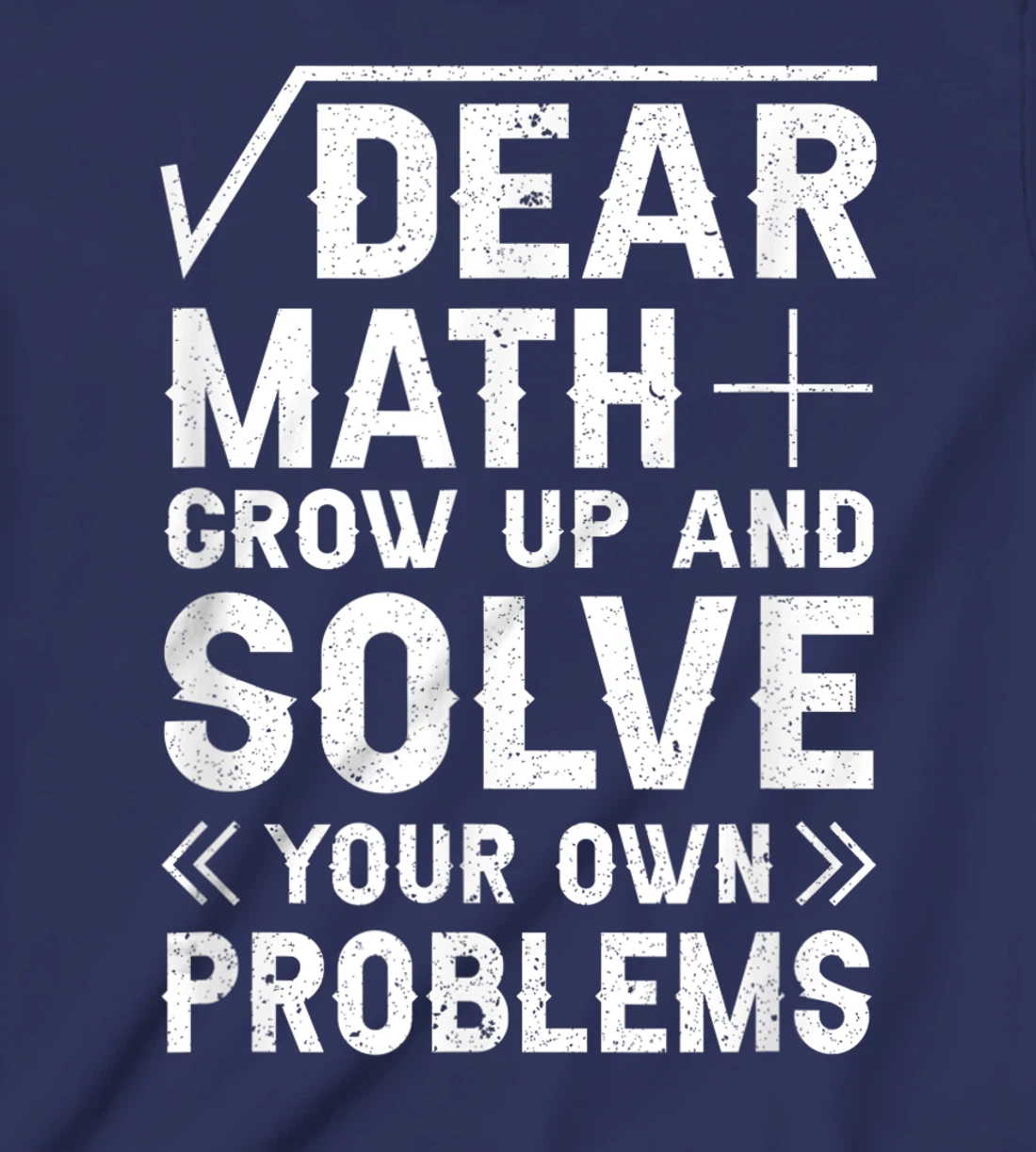 Dear Math Grow Up & Solve Your Own Problem Funny School T-Shirt, Kid T-Shirt and Women T-Shirt