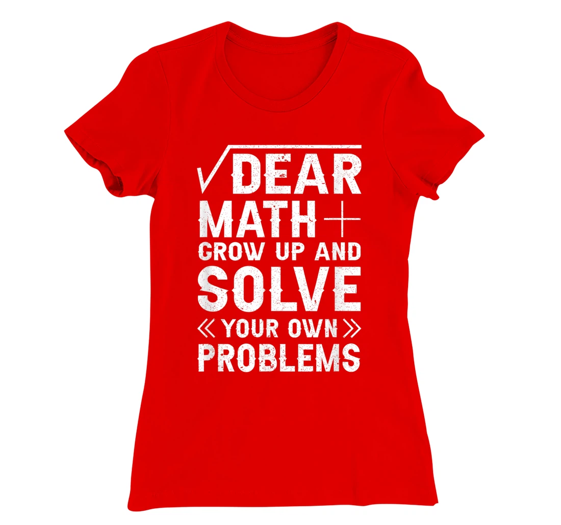 Dear Math Grow Up & Solve Your Own Problem Funny School T-Shirt, Kid T-Shirt and Women T-Shirt