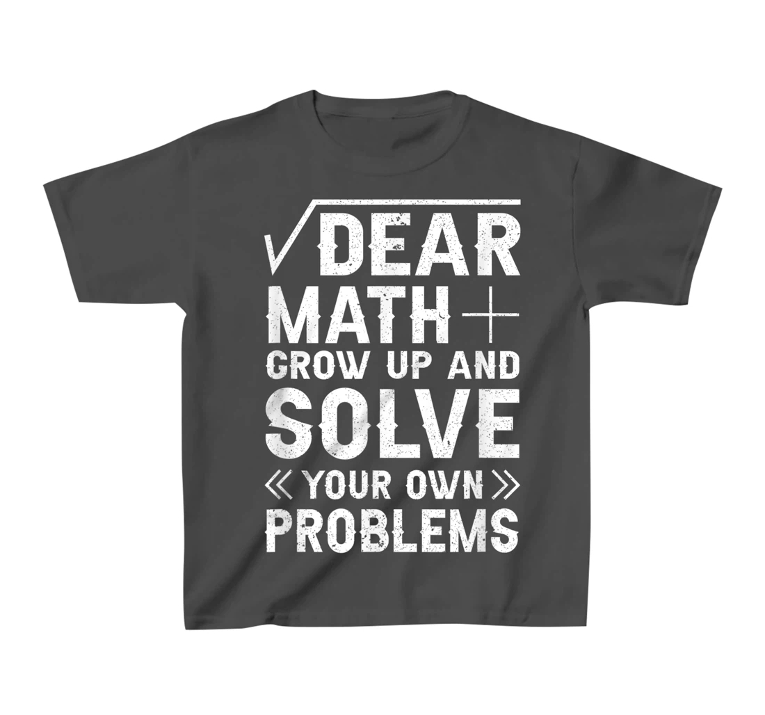 Dear Math Grow Up & Solve Your Own Problem Funny School T-Shirt, Kid T-Shirt and Women T-Shirt