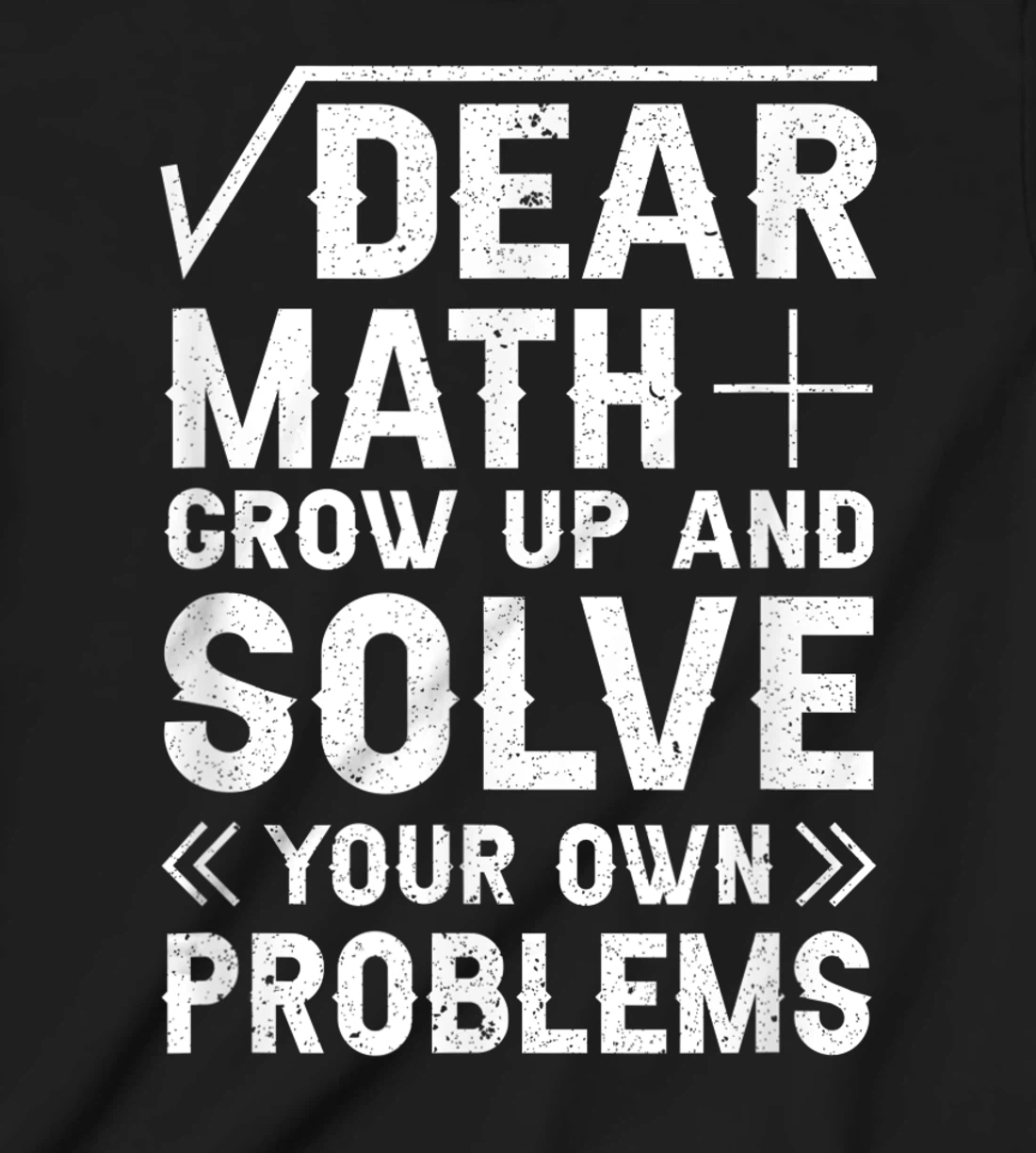 Dear Math Grow Up & Solve Your Own Problem Funny School T-Shirt, Kid T-Shirt and Women T-Shirt