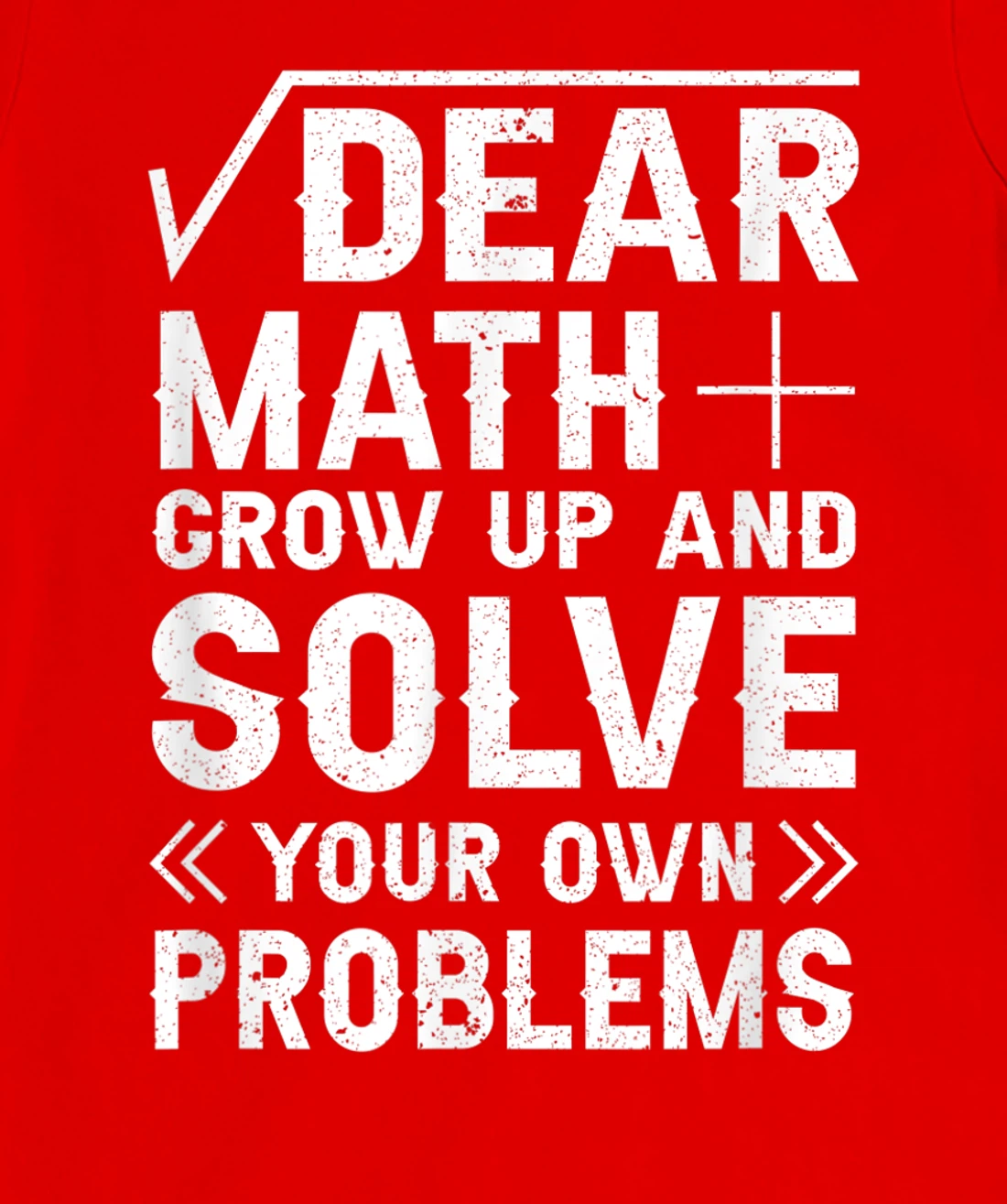 Dear Math Grow Up & Solve Your Own Problem Funny School T-Shirt, Kid T-Shirt and Women T-Shirt