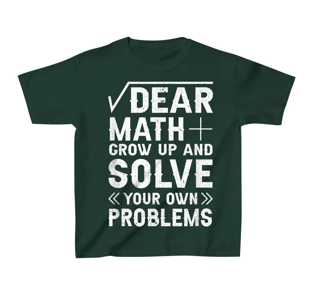 Dear Math Grow Up & Solve Your Own Problem Funny School T-Shirt, Kid T-Shirt and Women T-Shirt