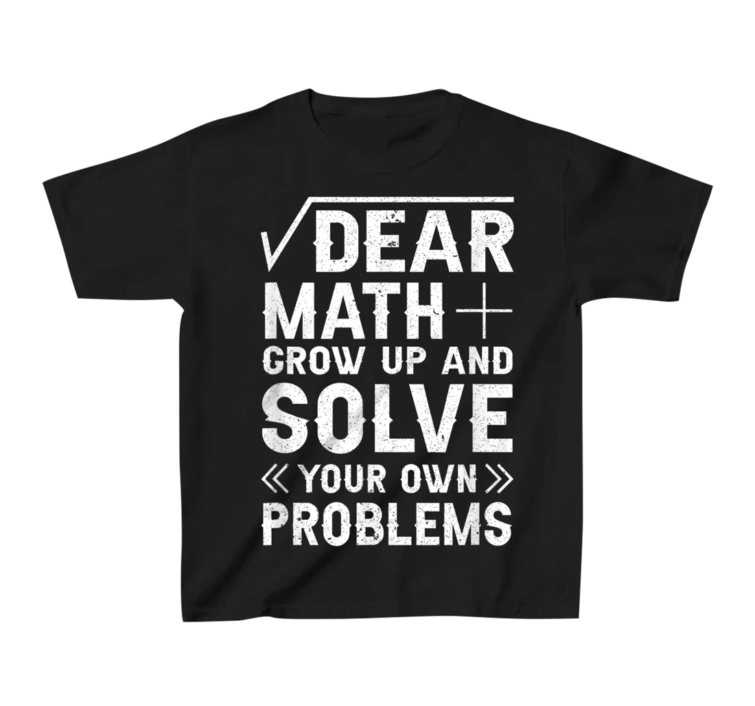 Dear Math Grow Up & Solve Your Own Problem Funny School T-Shirt, Kid T-Shirt and Women T-Shirt