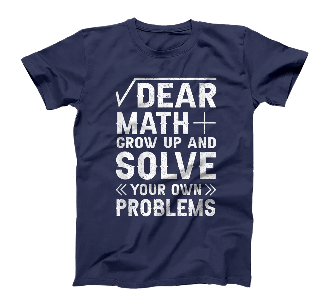 Dear Math Grow Up & Solve Your Own Problem Funny School T-Shirt, Kid T-Shirt and Women T-Shirt