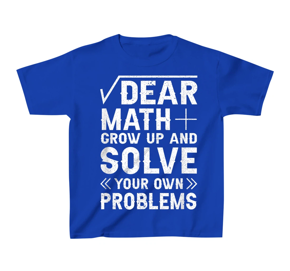 Dear Math Grow Up & Solve Your Own Problem Funny School T-Shirt, Kid T-Shirt and Women T-Shirt
