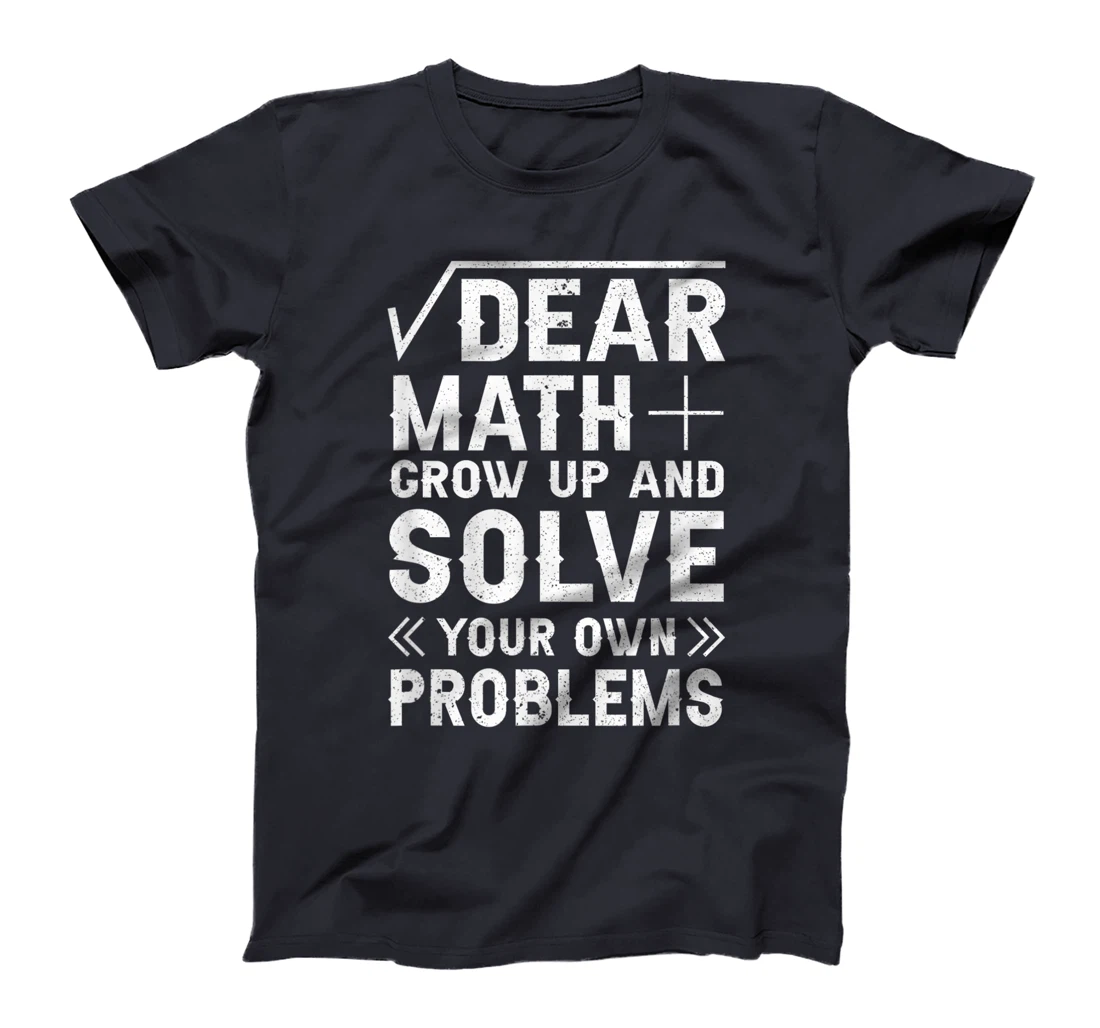 Dear Math Grow Up & Solve Your Own Problem Funny School T-Shirt, Kid T-Shirt and Women T-Shirt