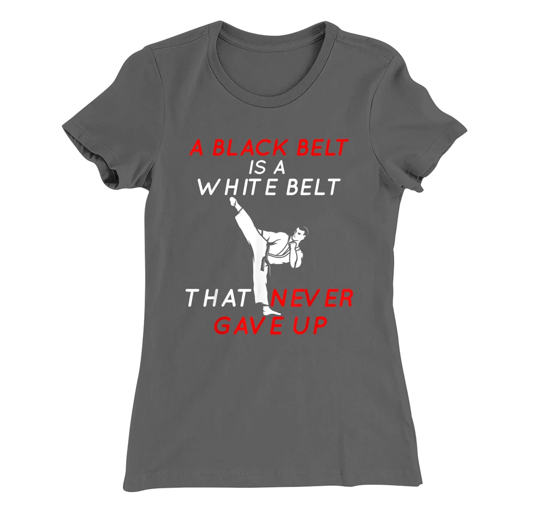 A Black Belt is A White Belt That Never Gave Up Karate Funny T-Shirt, Women T-Shirt
