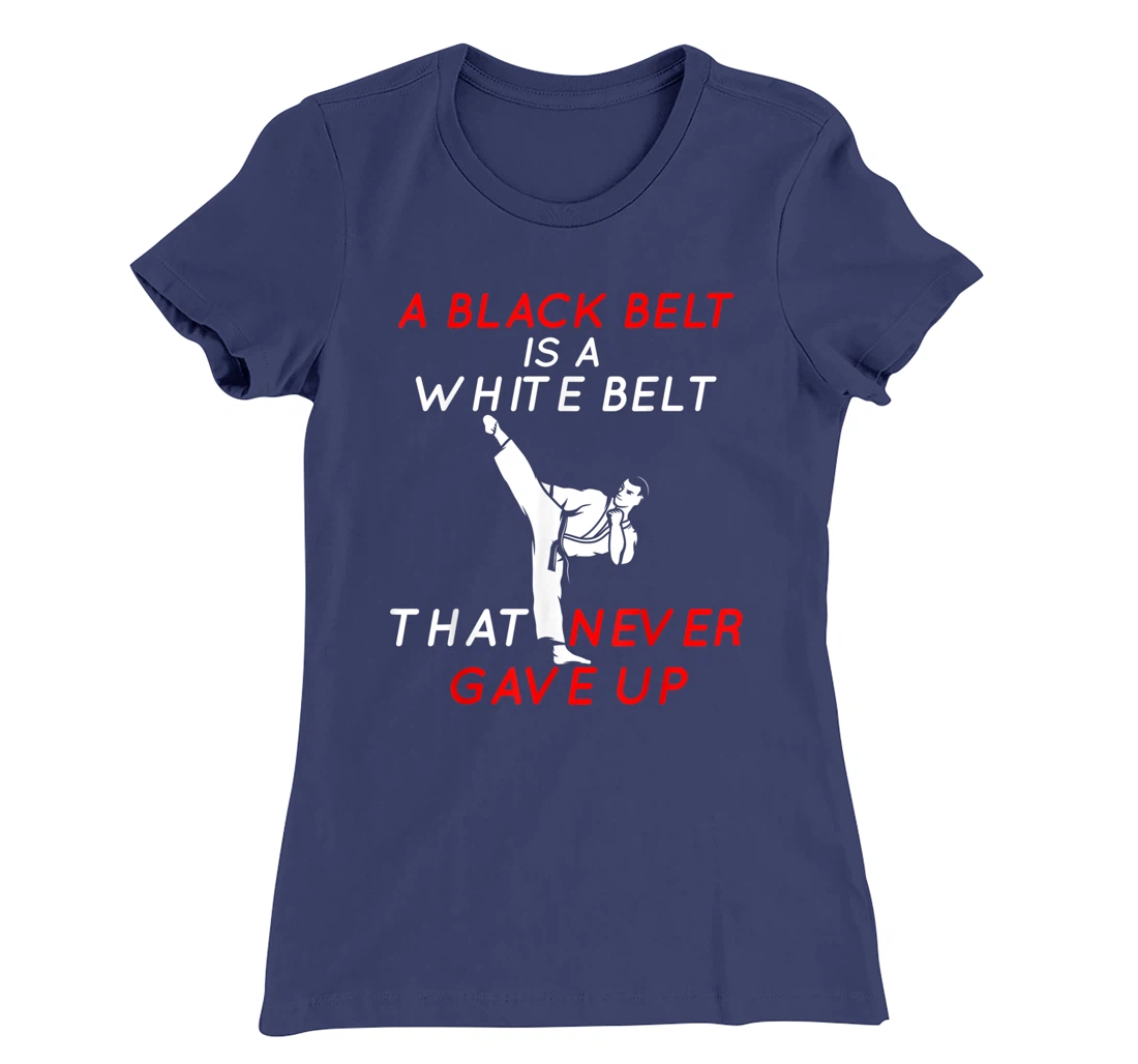 A Black Belt is A White Belt That Never Gave Up Karate Funny T-Shirt, Women T-Shirt