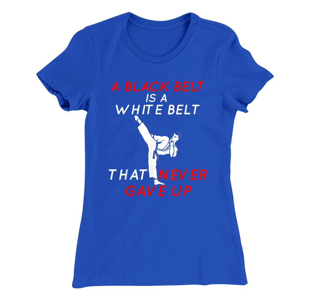 A Black Belt is A White Belt That Never Gave Up Karate Funny T-Shirt, Women T-Shirt