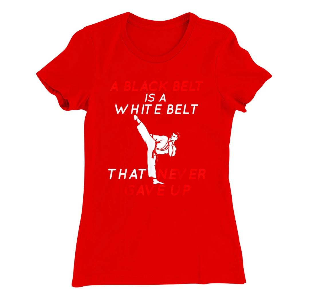 A Black Belt is A White Belt That Never Gave Up Karate Funny T-Shirt, Women T-Shirt