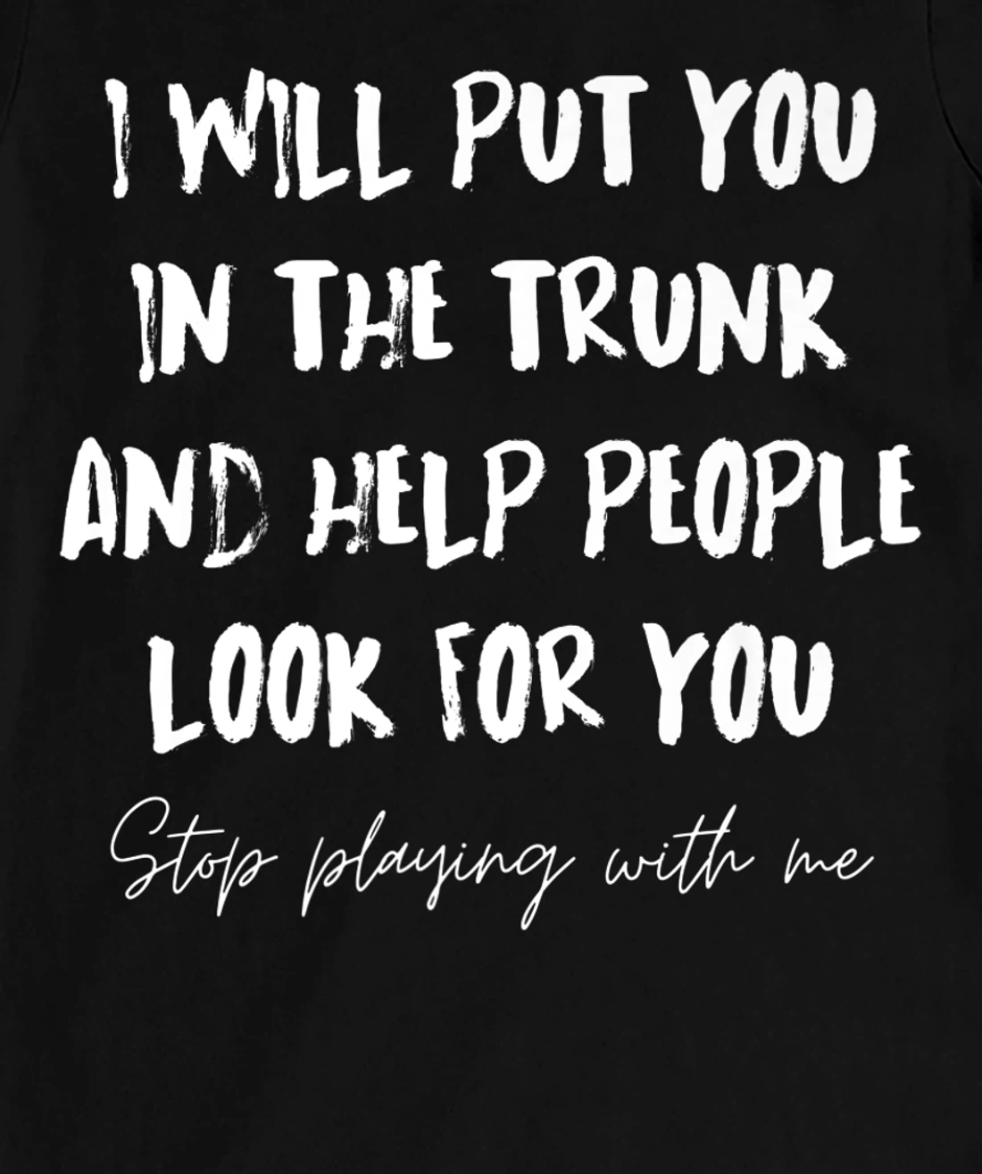 I Will Put You In A Trunk And Help People Look For You Funny T-Shirt, Women T-Shirt