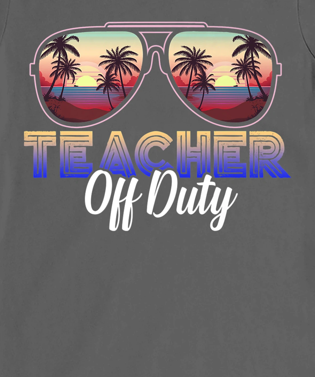 Teacher Off Duty Last Day Of School Teacher Summer T-Shirt, Women T-Shirt