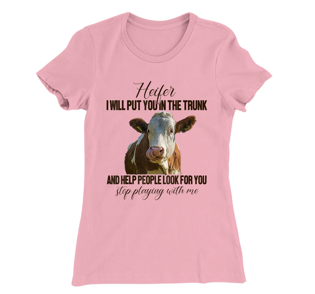 Heifer I Will Put You in The Trunk And Help People Funny Cow T-Shirt, Women T-Shirt