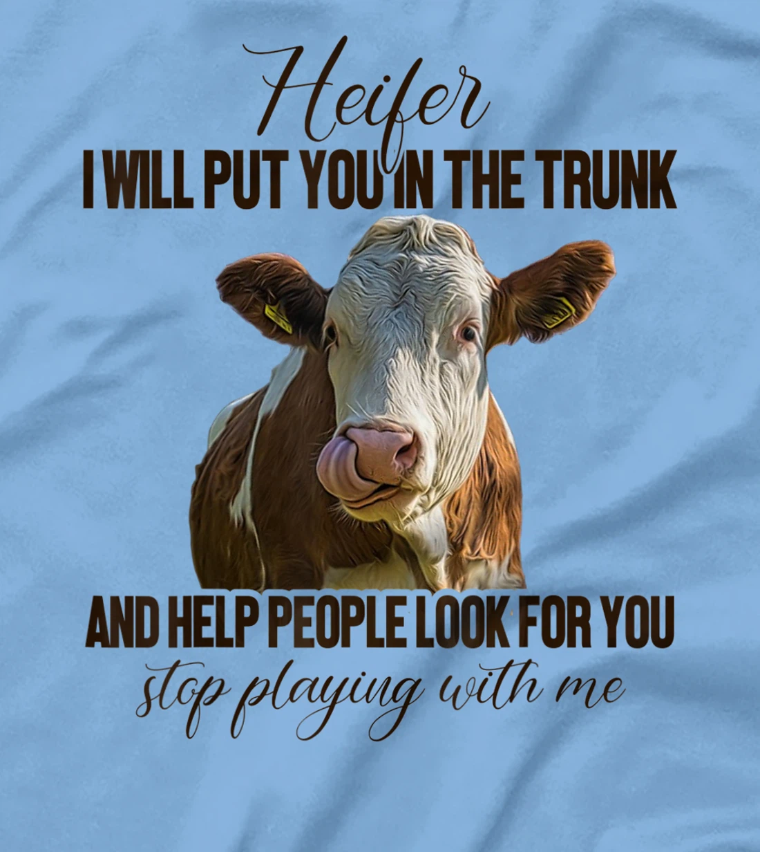 Heifer I Will Put You in The Trunk And Help People Funny Cow T-Shirt, Women T-Shirt