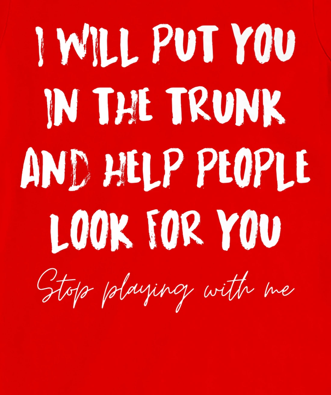 I Will Put You In A Trunk And Help People Look For You Funny T-Shirt, Women T-Shirt