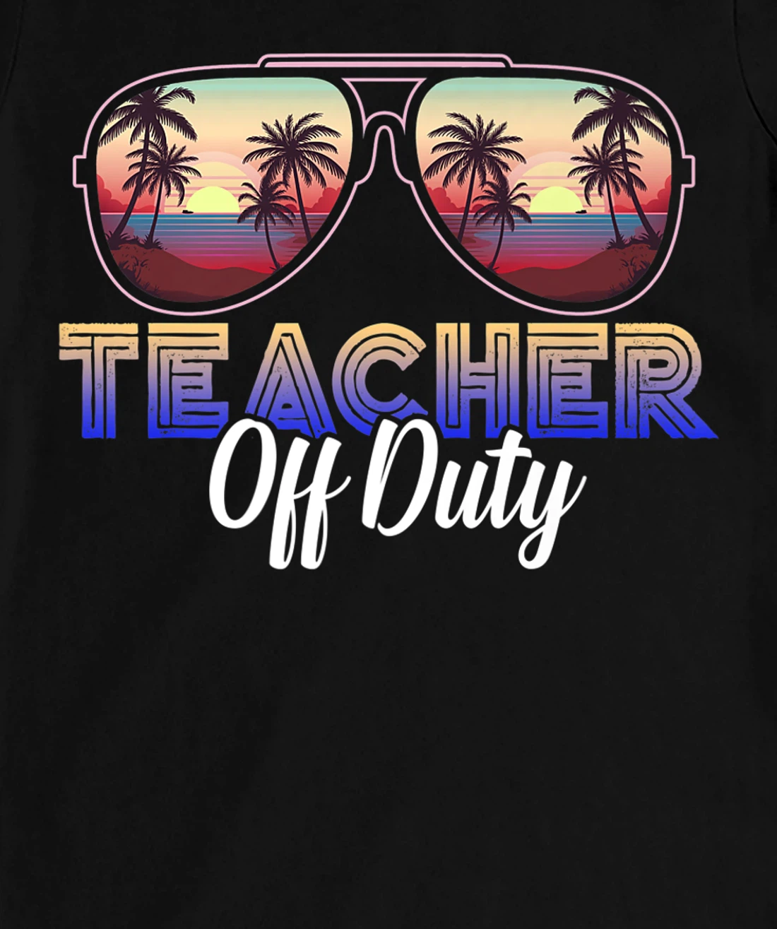 Teacher Off Duty Last Day Of School Teacher Summer T-Shirt, Women T-Shirt
