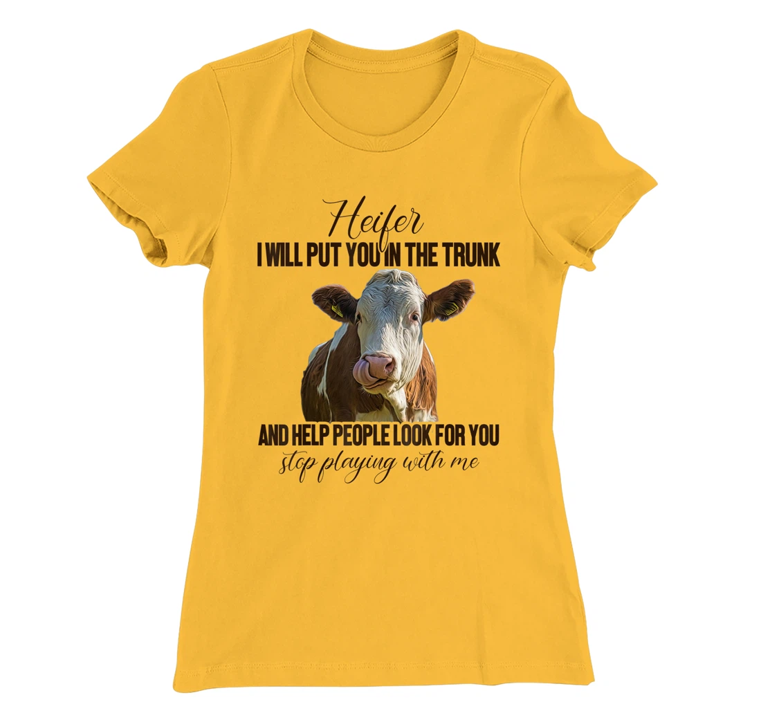 Heifer I Will Put You in The Trunk And Help People Funny Cow T-Shirt, Women T-Shirt