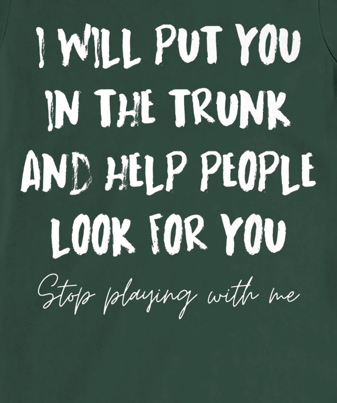 I Will Put You In A Trunk And Help People Look For You Funny T-Shirt, Women T-Shirt