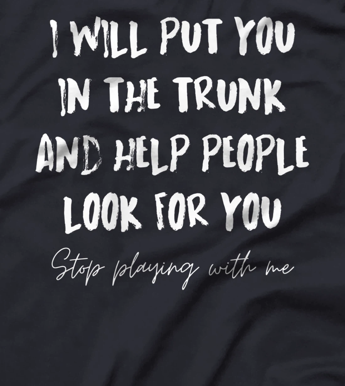 I Will Put You In A Trunk And Help People Look For You Funny T-Shirt, Women T-Shirt