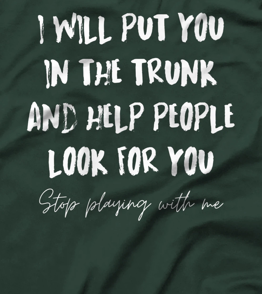 I Will Put You In A Trunk And Help People Look For You Funny T-Shirt, Women T-Shirt