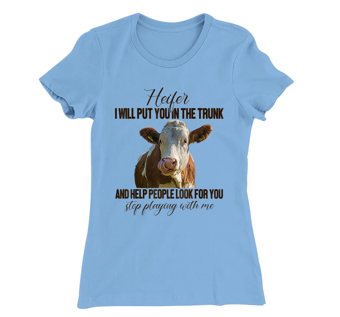 Heifer I Will Put You in The Trunk And Help People Funny Cow T-Shirt, Women T-Shirt