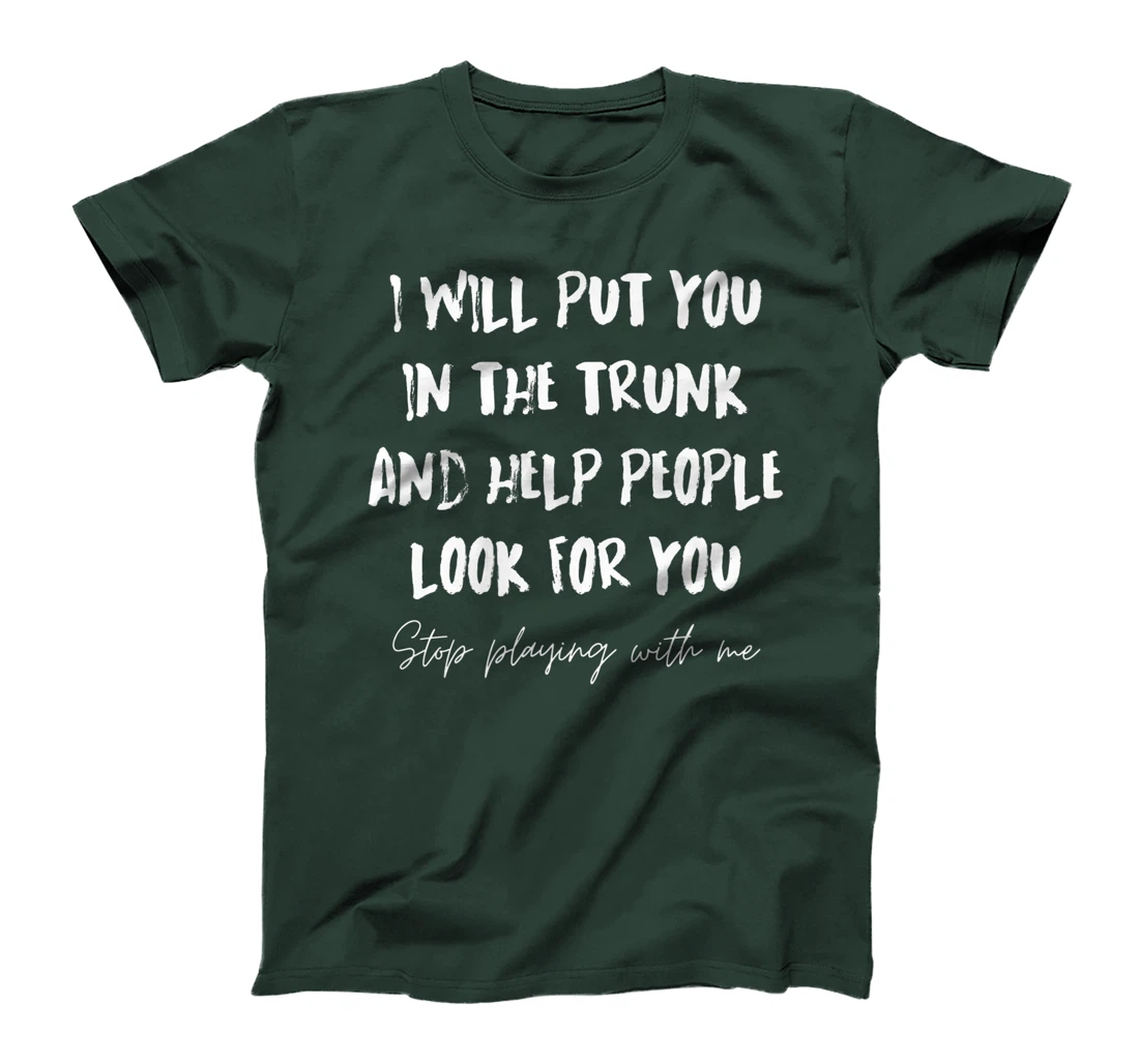 I Will Put You In A Trunk And Help People Look For You Funny T-Shirt, Women T-Shirt