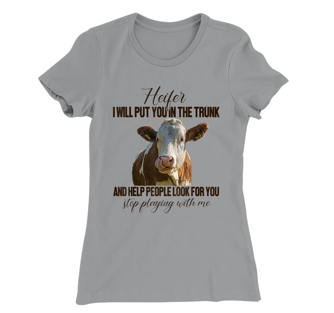 Heifer I Will Put You in The Trunk And Help People Funny Cow T-Shirt, Women T-Shirt