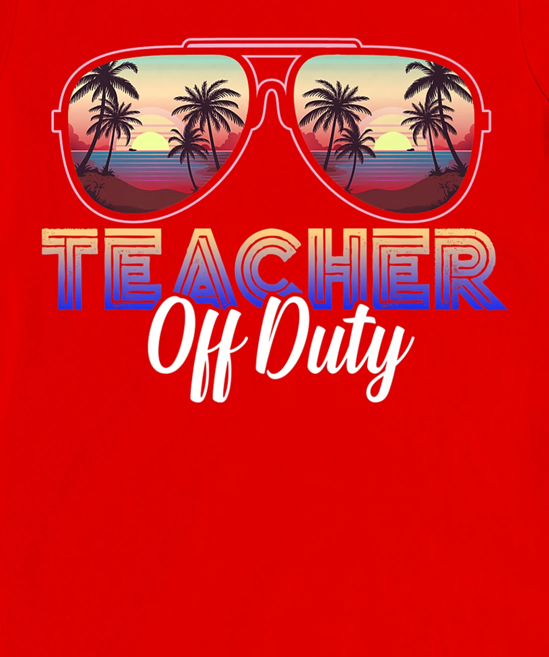 Teacher Off Duty Last Day Of School Teacher Summer T-Shirt, Women T-Shirt