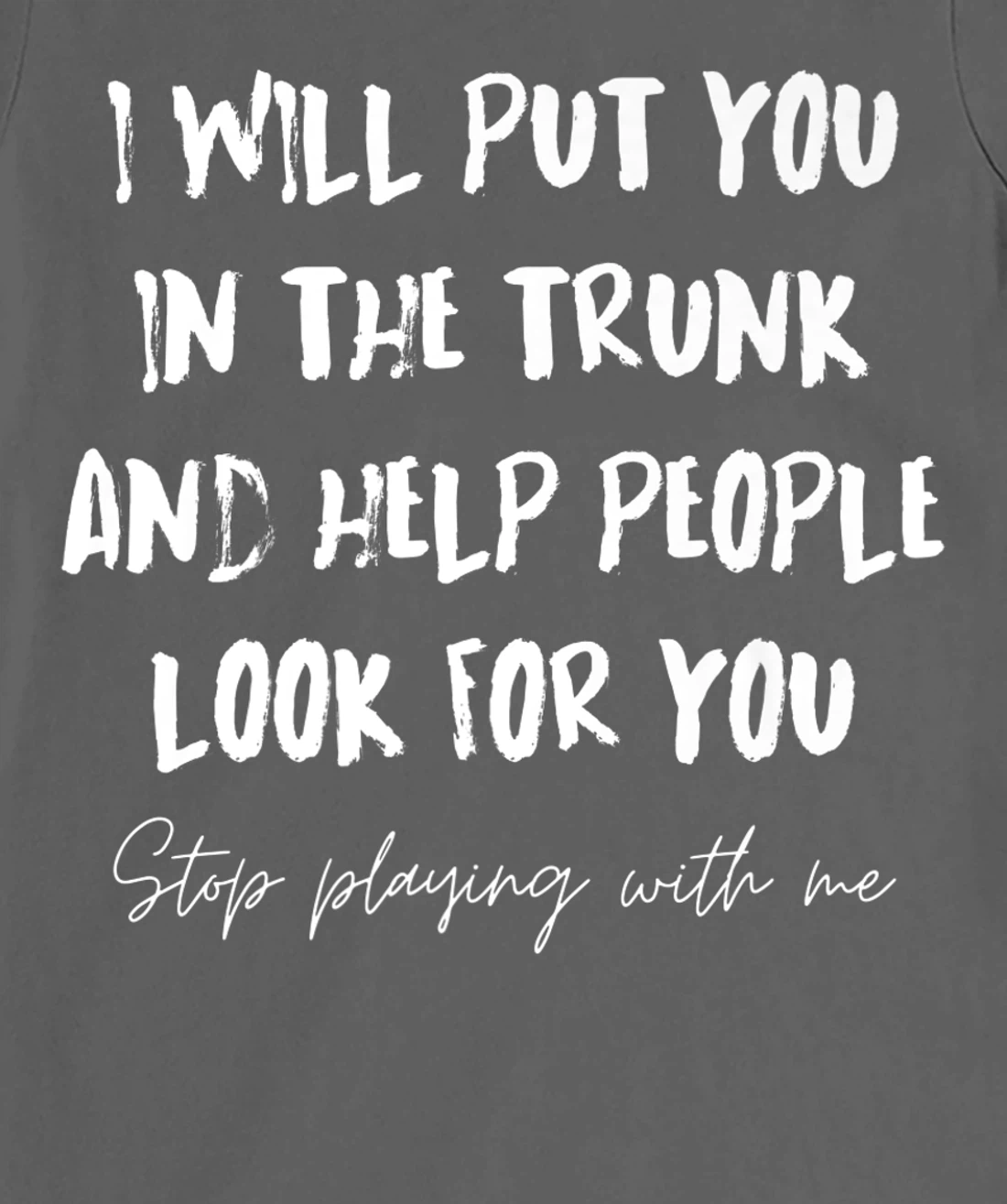 I Will Put You In A Trunk And Help People Look For You Funny T-Shirt, Women T-Shirt