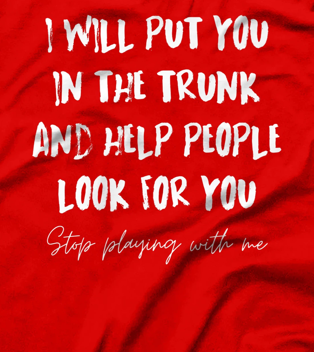 I Will Put You In A Trunk And Help People Look For You Funny T-Shirt, Women T-Shirt