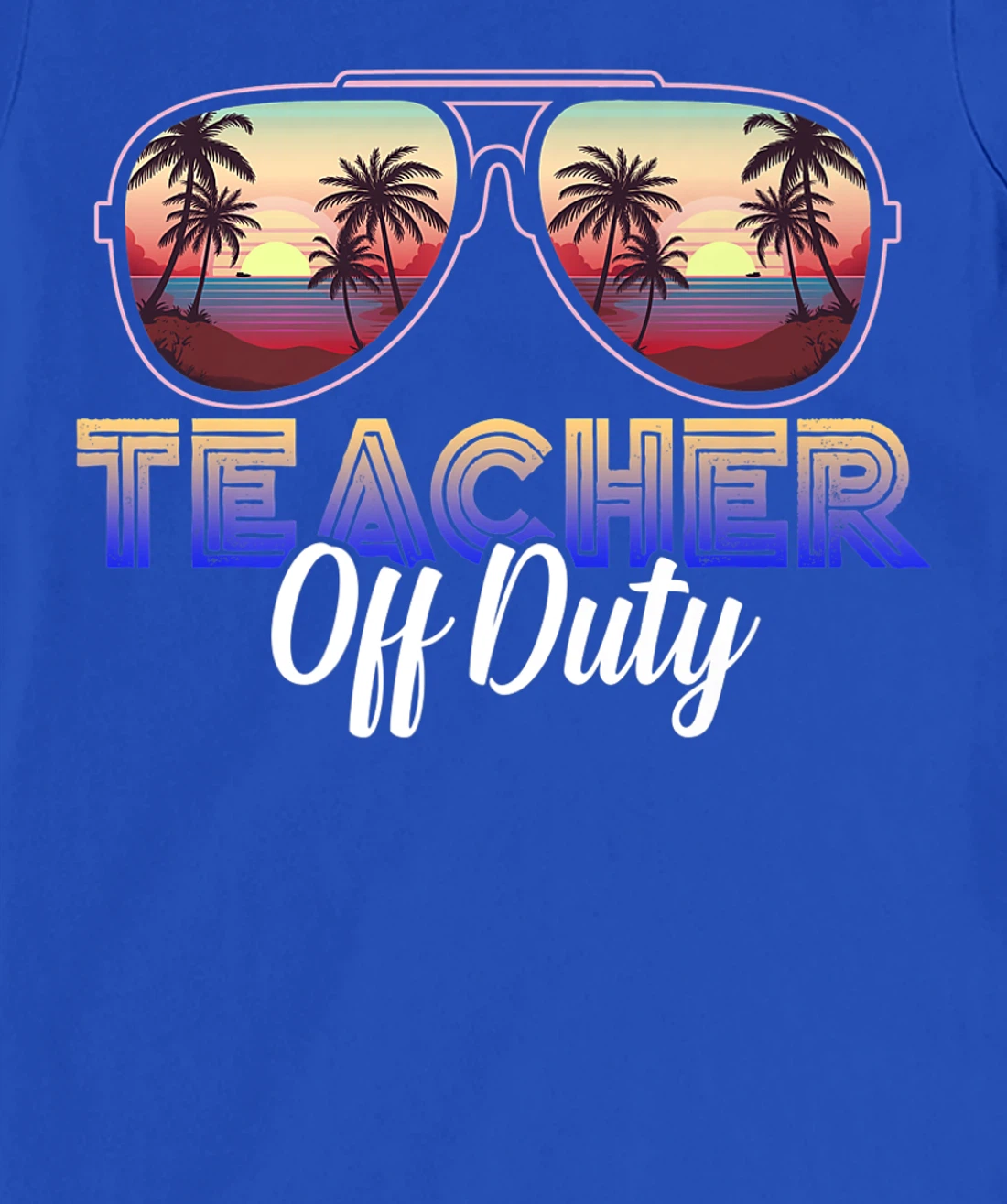 Teacher Off Duty Last Day Of School Teacher Summer T-Shirt, Women T-Shirt