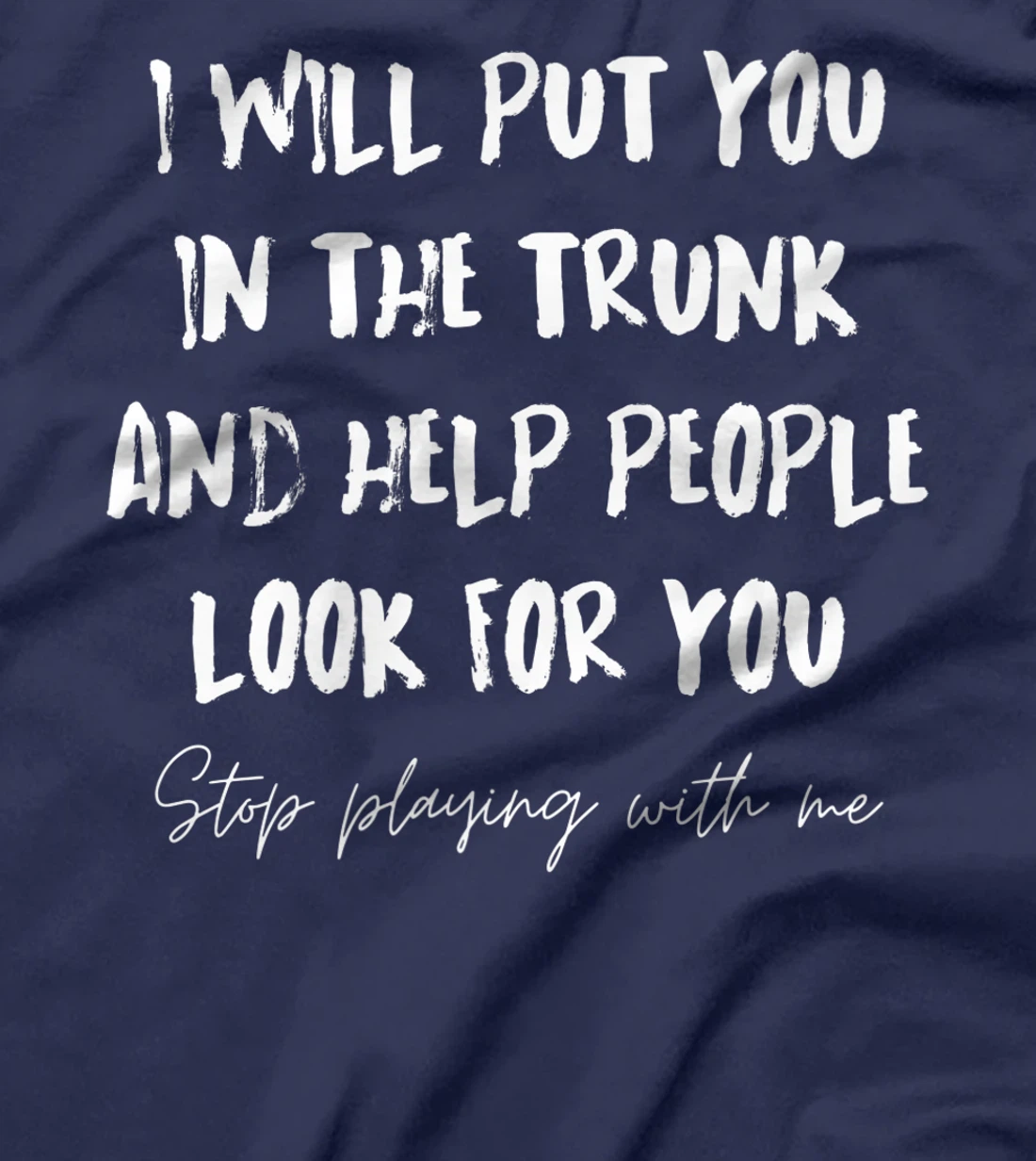 I Will Put You In A Trunk And Help People Look For You Funny T-Shirt, Women T-Shirt