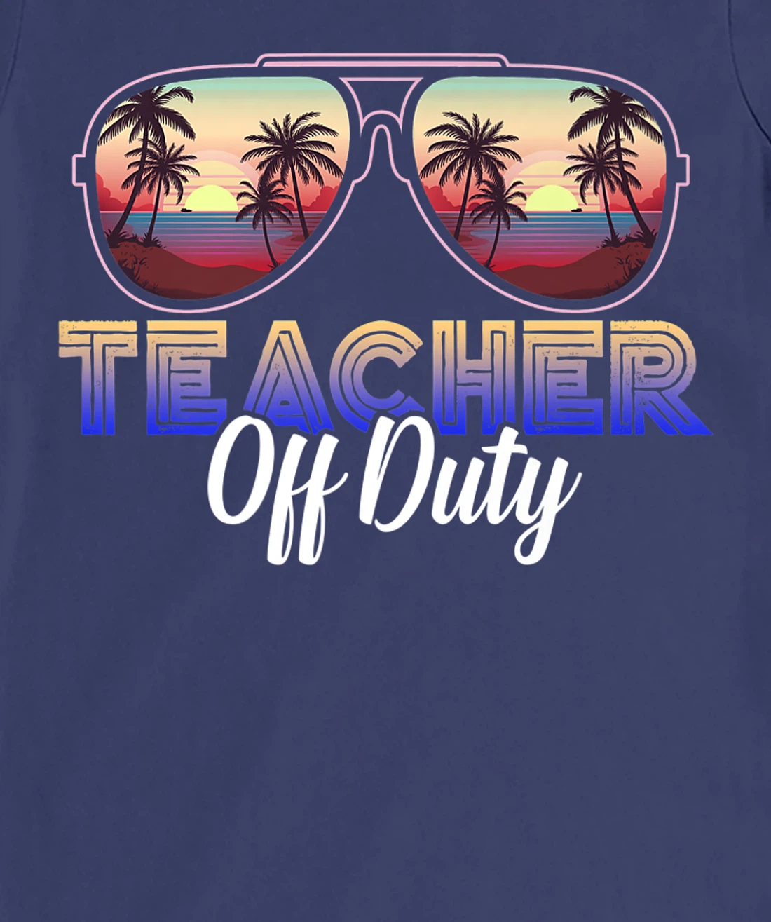 Teacher Off Duty Last Day Of School Teacher Summer T-Shirt, Women T-Shirt