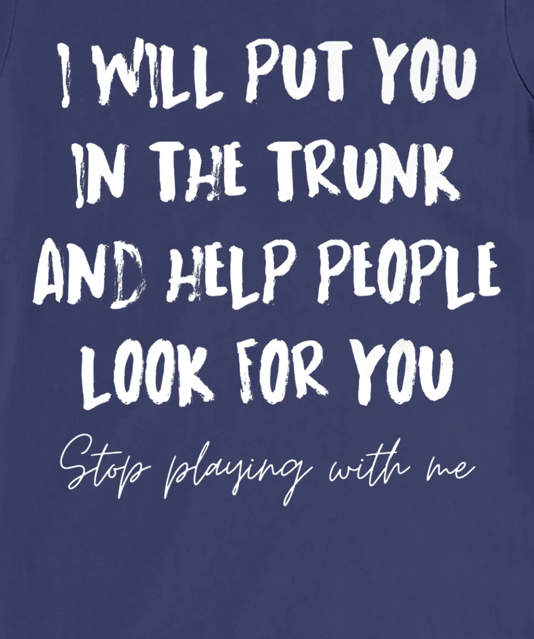 I Will Put You In A Trunk And Help People Look For You Funny T-Shirt, Women T-Shirt
