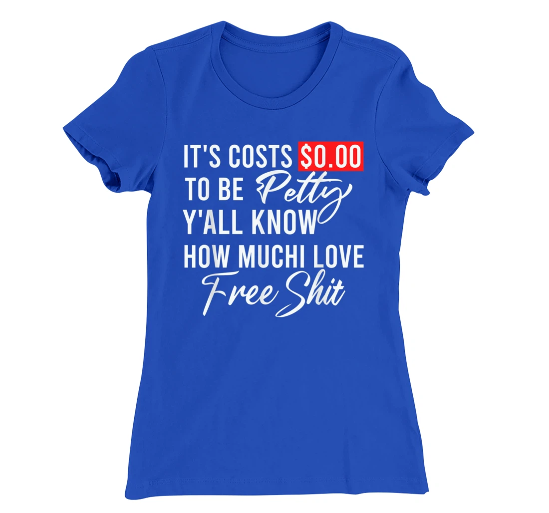 It's Costs $0.00 To Be Petty Y'all Know How Much I Love Free T-Shirt, Women T-Shirt