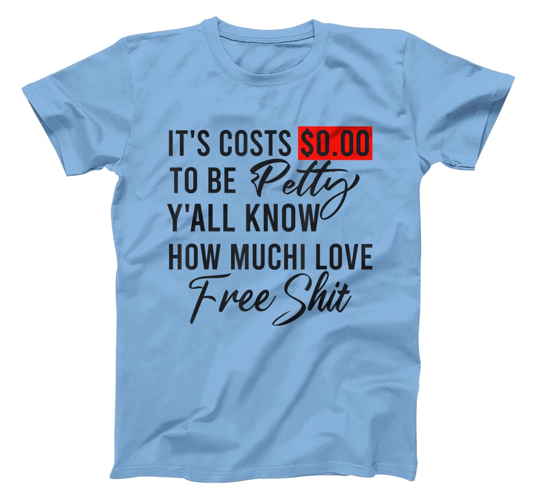 It's Costs $0.00 To Be Petty Y'all Know How Much I Love Free T-Shirt, Women T-Shirt