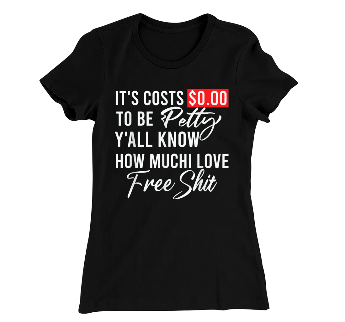 It's Costs $0.00 To Be Petty Y'all Know How Much I Love Free T-Shirt, Women T-Shirt